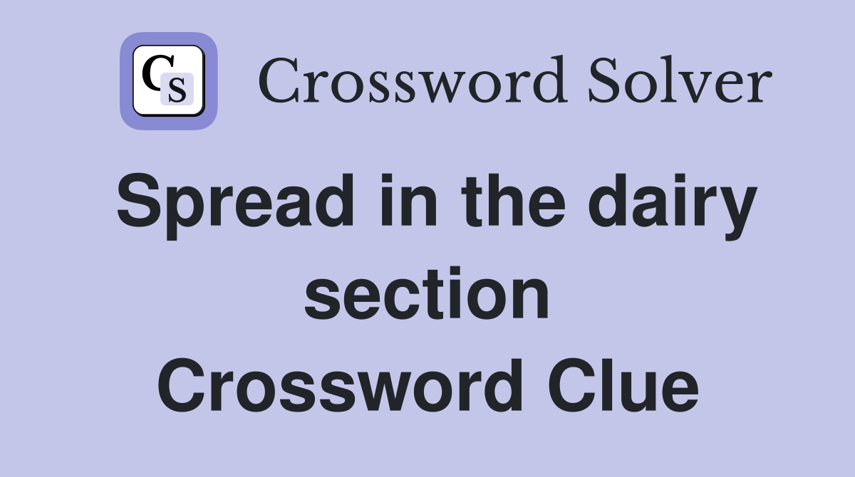 Spread in the dairy section Crossword Clue