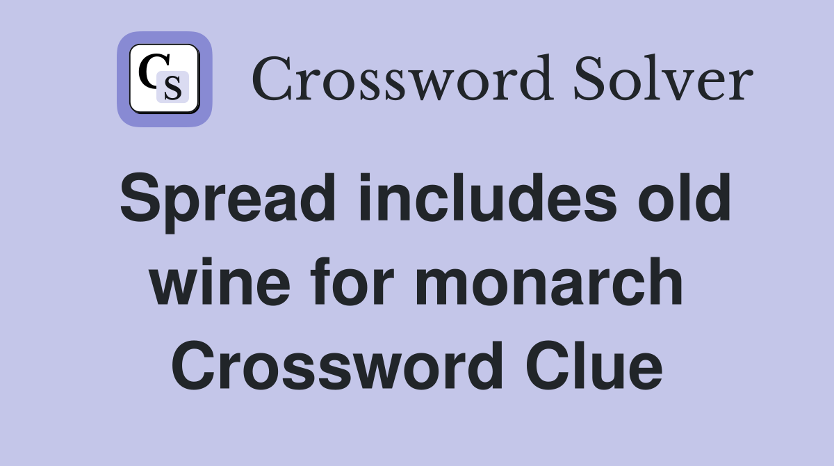 Spread includes old wine for monarch Crossword Clue