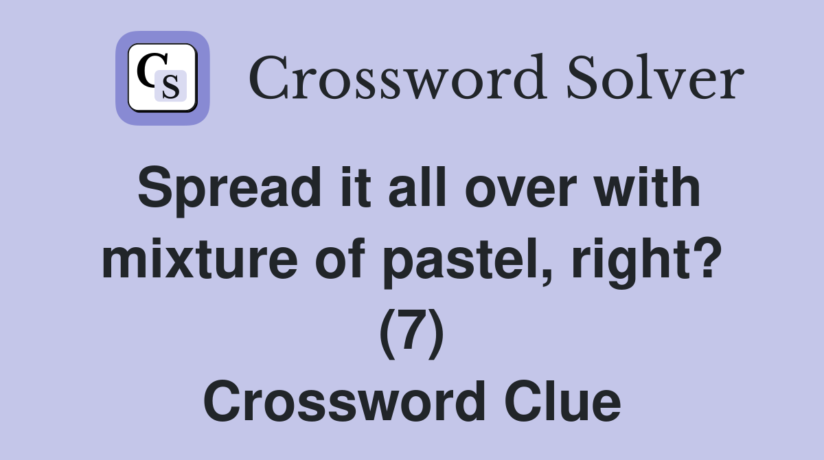 Spread it all over with mixture of pastel, right? (7) Crossword Clue