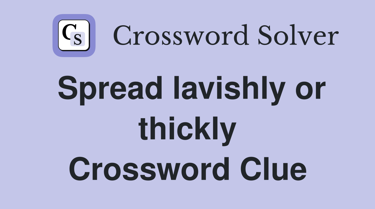 Spread lavishly or thickly Crossword Clue