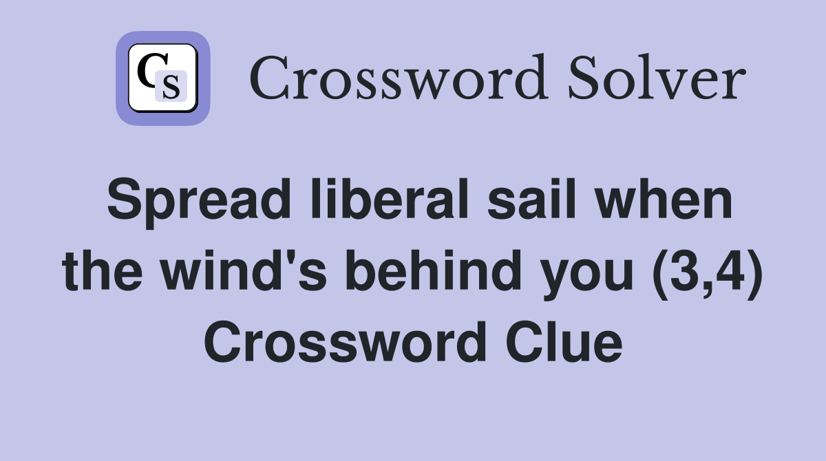 Spread liberal sail when the wind's behind you (3,4) Crossword Clue