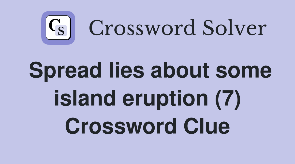 Spread lies about some island eruption (7) Crossword Clue