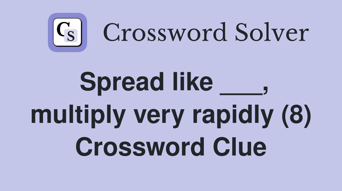 Spread like ___, multiply very rapidly (8) Crossword Clue