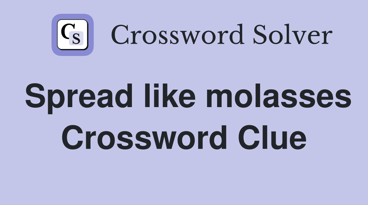 Spread like molasses Crossword Clue