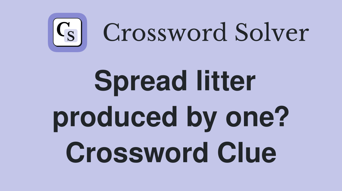 Spread litter produced by one? Crossword Clue