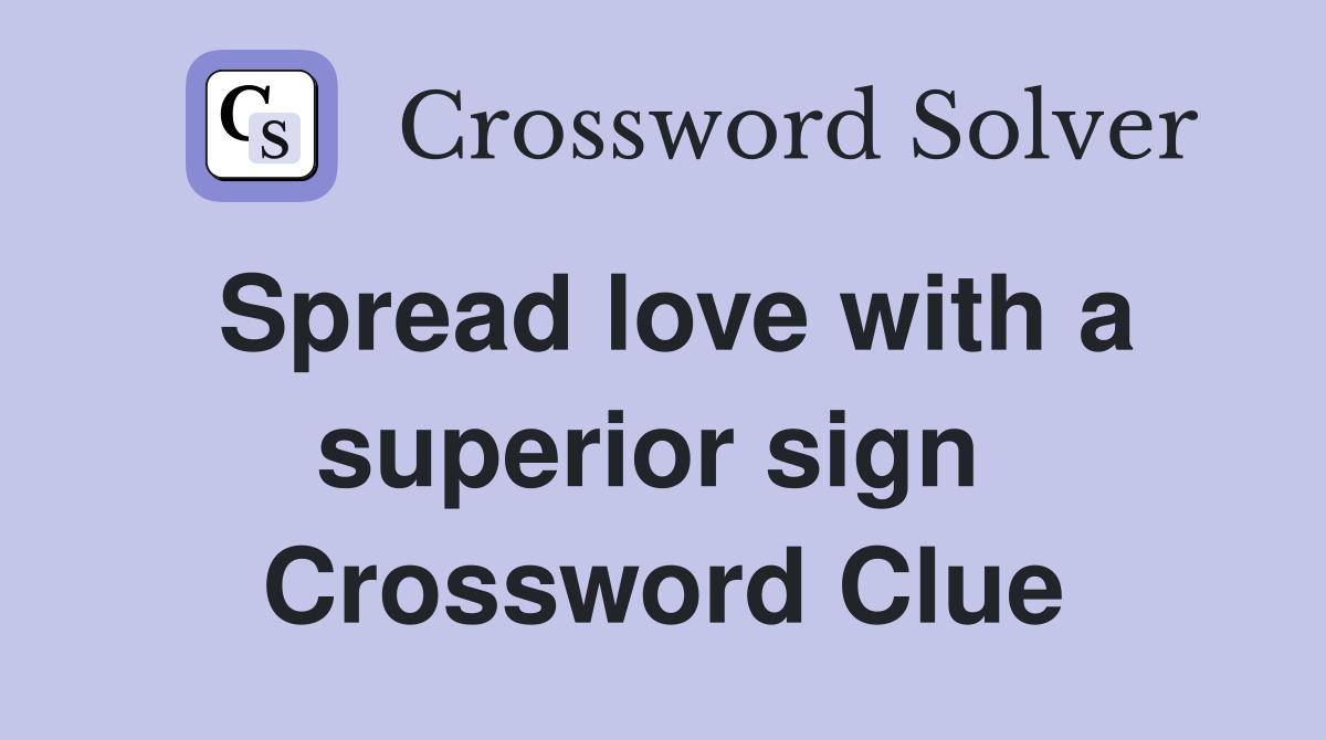 Spread love with a superior sign  Crossword Clue