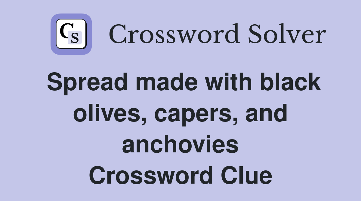 Spread made with black olives, capers, and anchovies Crossword Clue