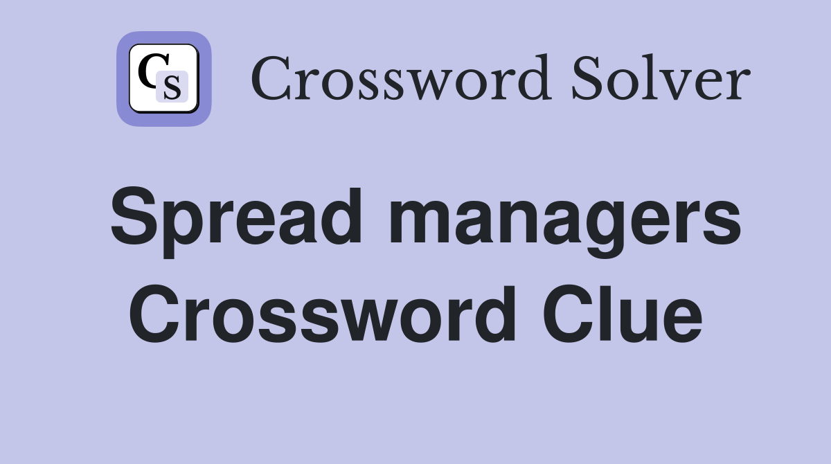 Spread managers Crossword Clue
