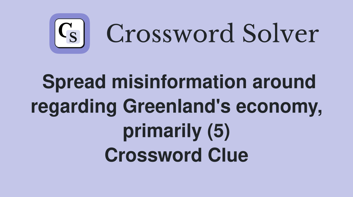 Spread misinformation around regarding Greenland's economy, primarily (5) Crossword Clue