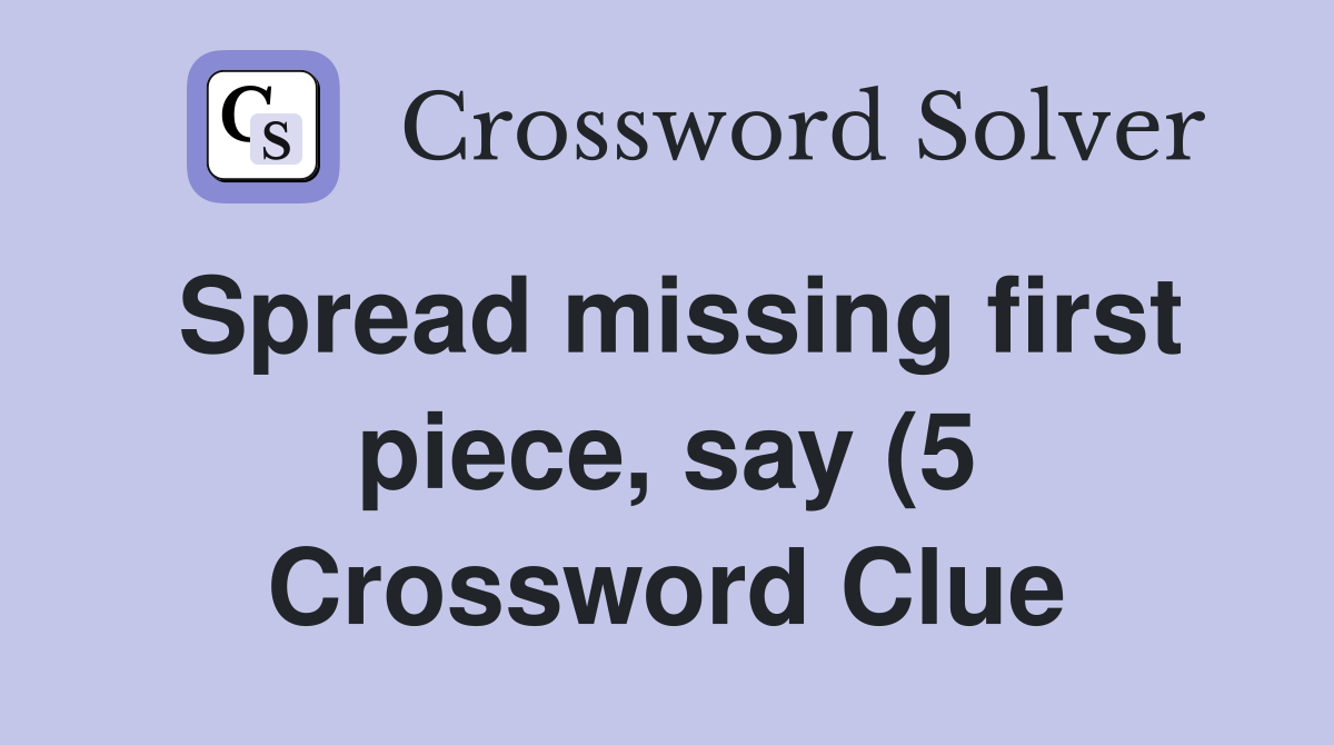 Spread missing first piece say (5) Crossword Clue Answers Spread missing first piece say (5) Crossword Clue Answers