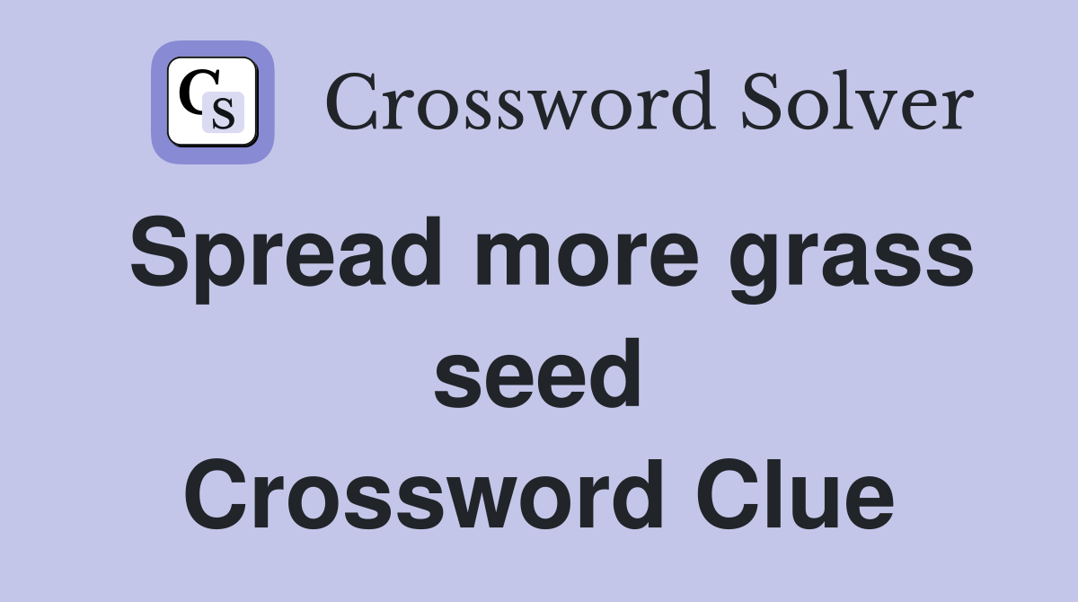 Spread more grass seed Crossword Clue
