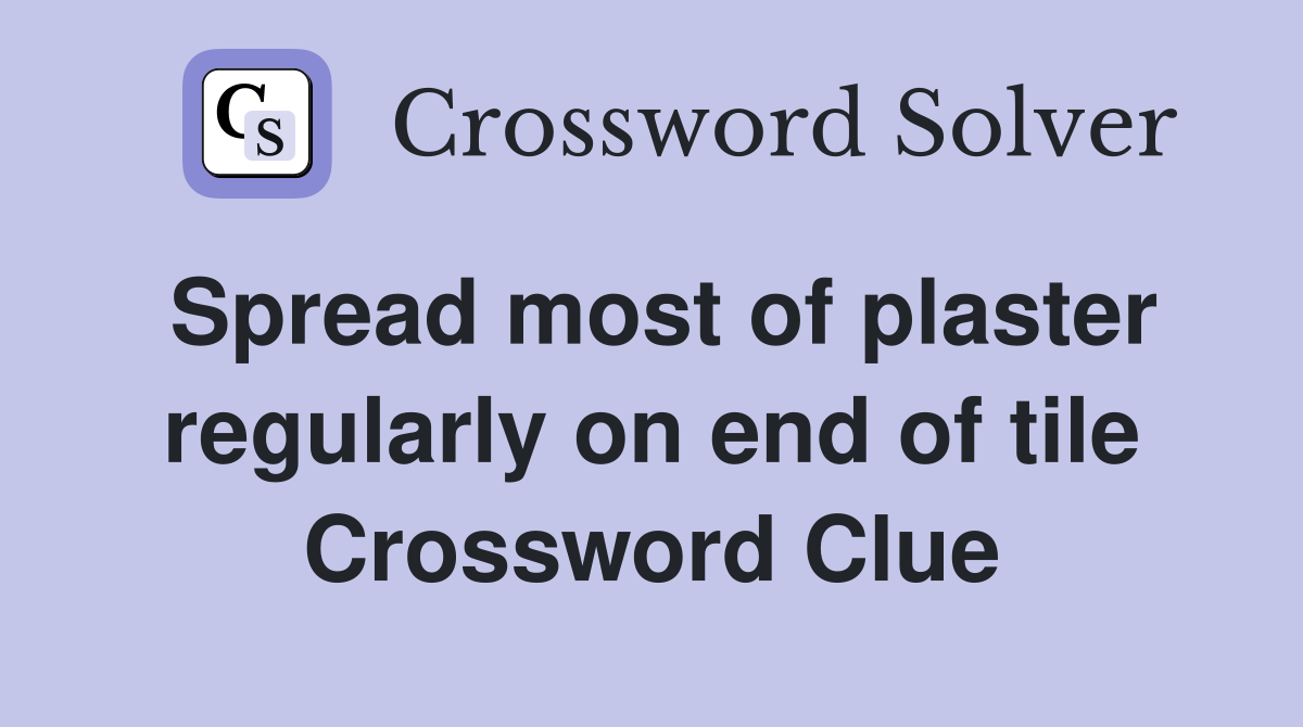 Spread most of plaster regularly on end of tile Crossword Clue
