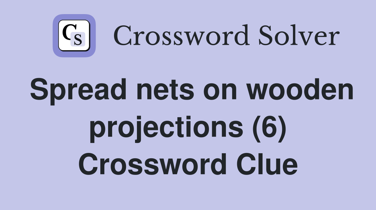Spread nets on wooden projections (6) Crossword Clue