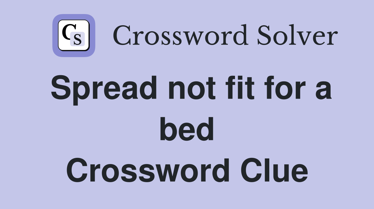 Spread not fit for a bed Crossword Clue