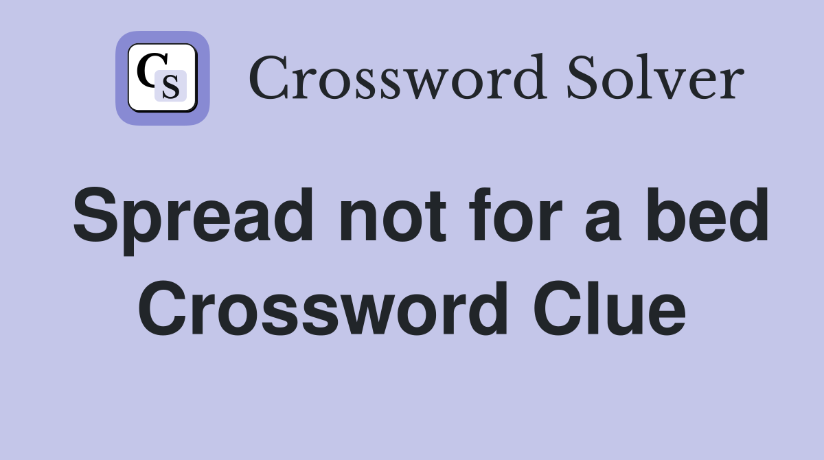 Spread not for a bed Crossword Clue