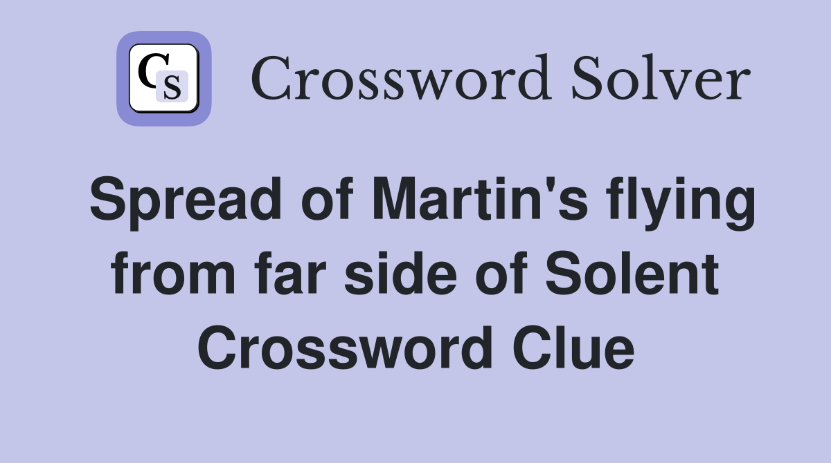 Spread of Martin's flying from far side of Solent Crossword Clue