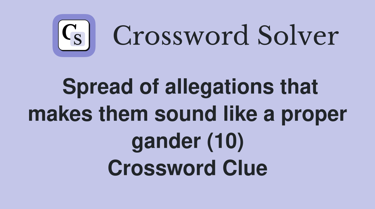 Spread of allegations that makes them sound like a proper gander (10) Crossword Clue
