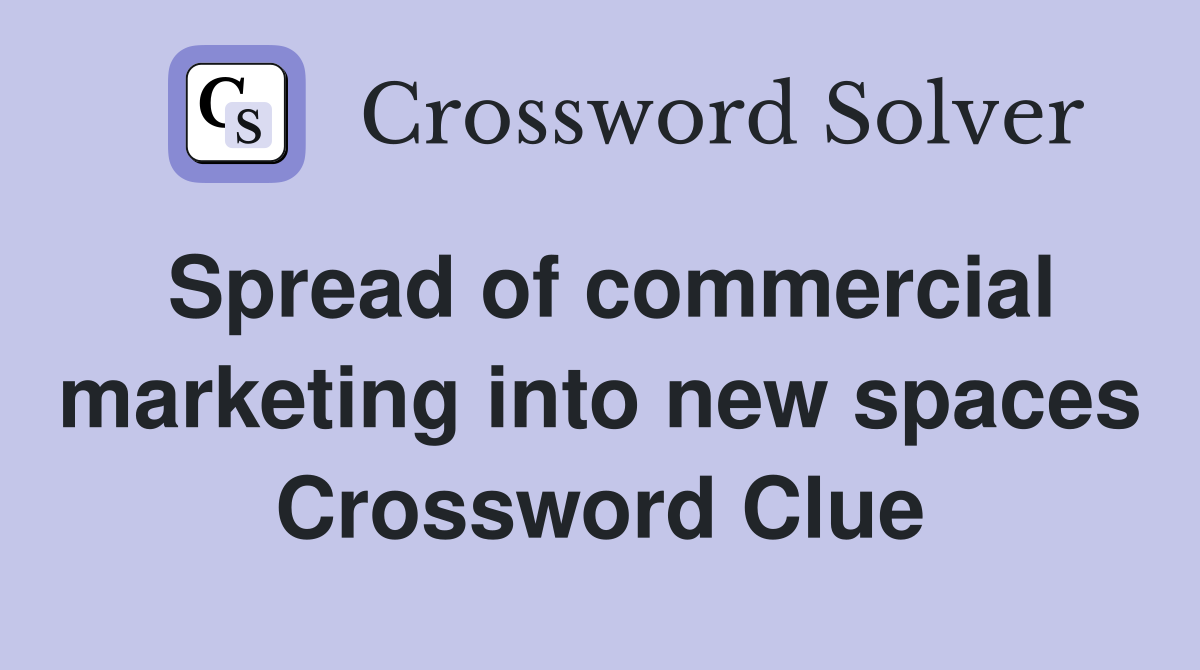 Spread of commercial marketing into new spaces Crossword Clue