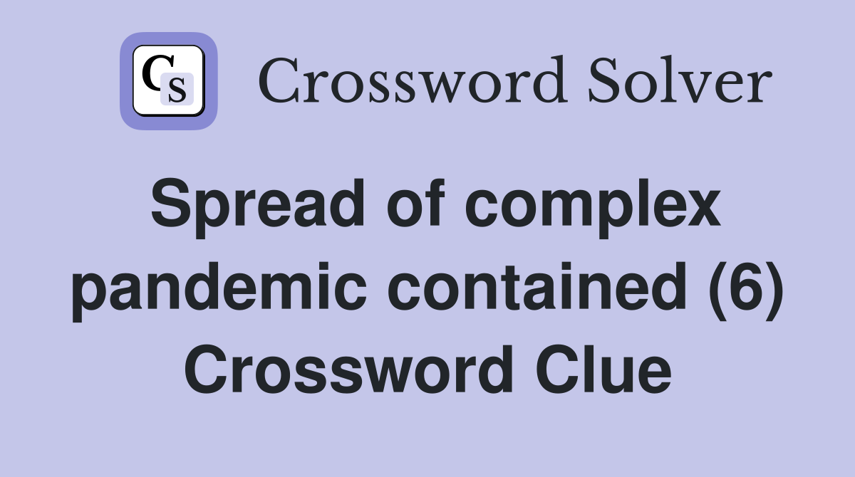 Spread of complex pandemic contained (6) Crossword Clue