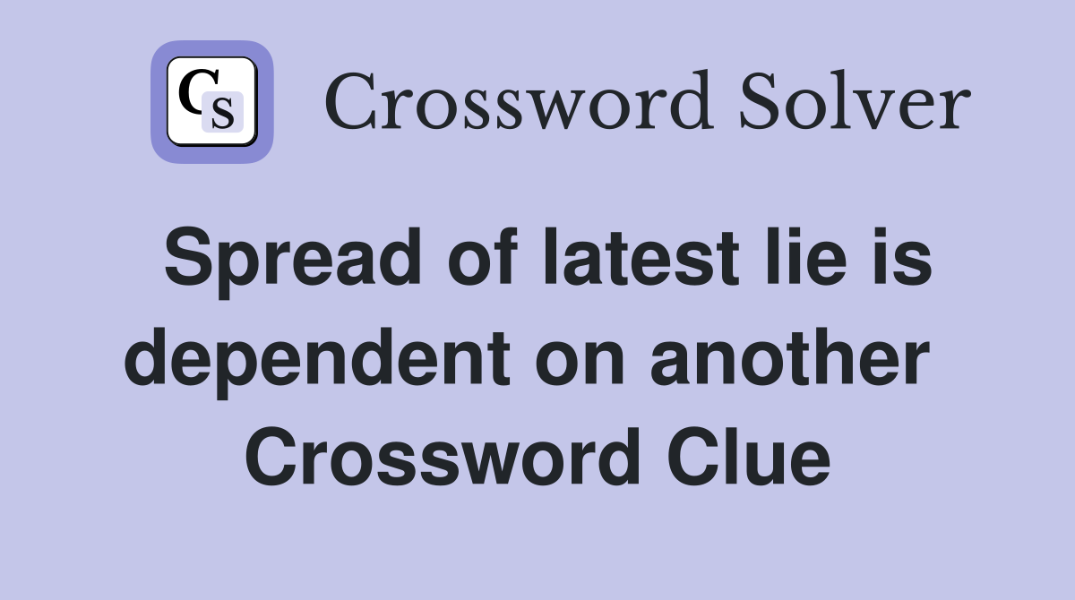 Spread of latest lie is dependent on another  Crossword Clue