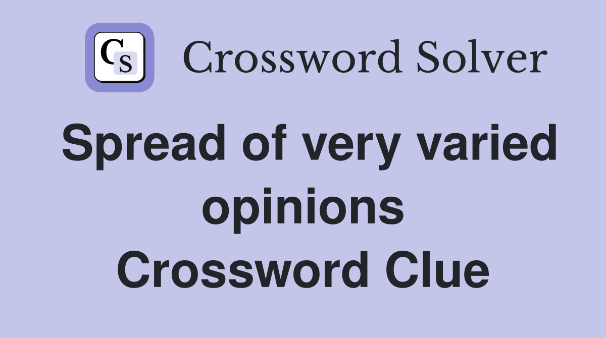 Spread of very varied opinions Crossword Clue