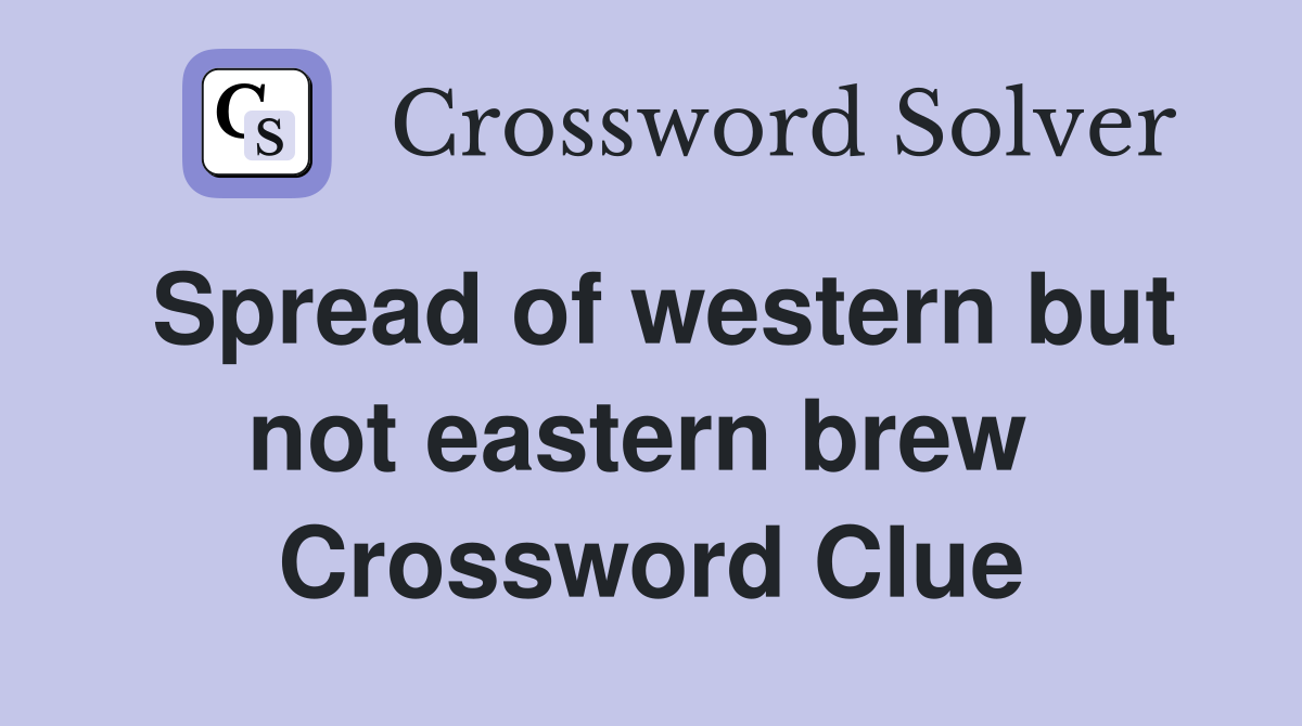 Spread of western but not eastern brew  Crossword Clue