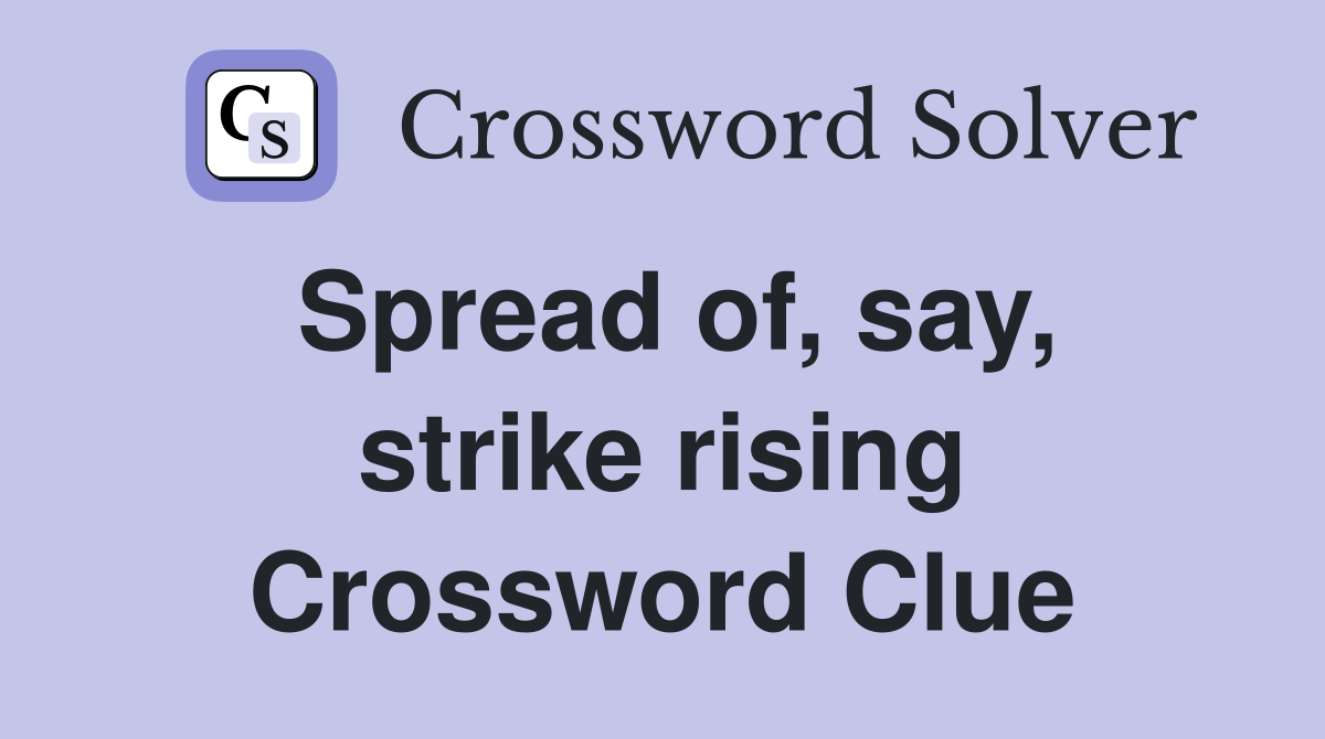 Spread of, say, strike rising Crossword Clue