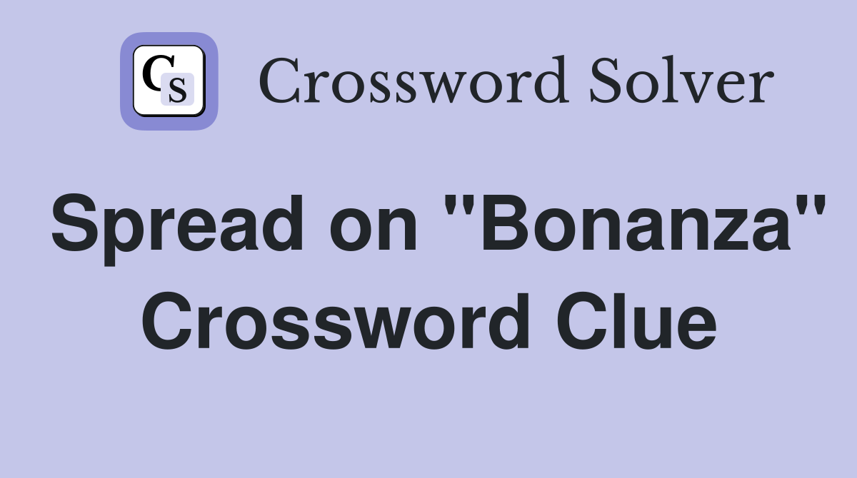 Spread on "Bonanza" Crossword Clue