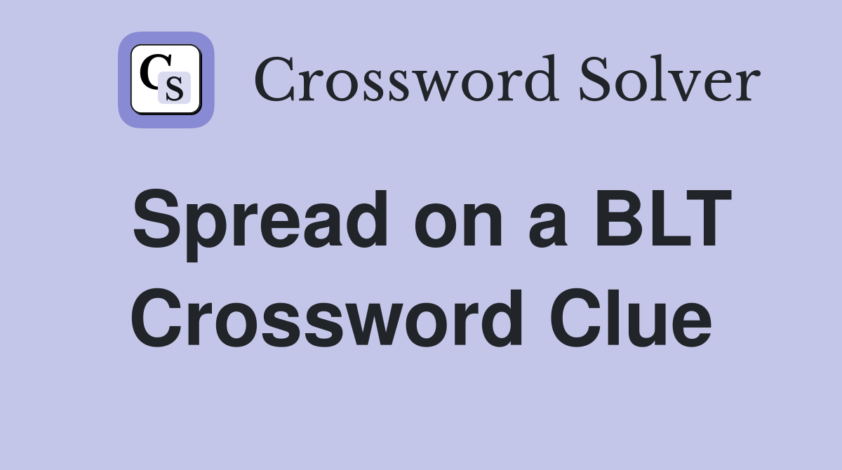 Spread on a BLT Crossword Clue