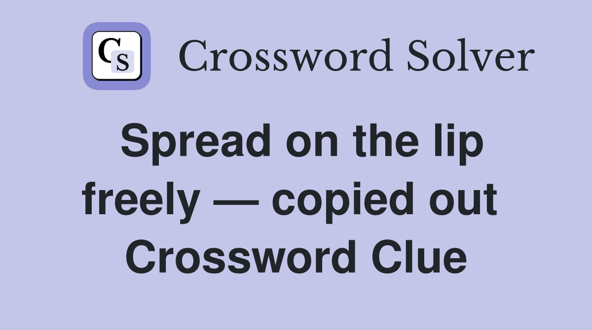 Spread on the lip freely — copied out  Crossword Clue