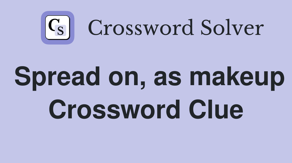 Spread on, as makeup Crossword Clue