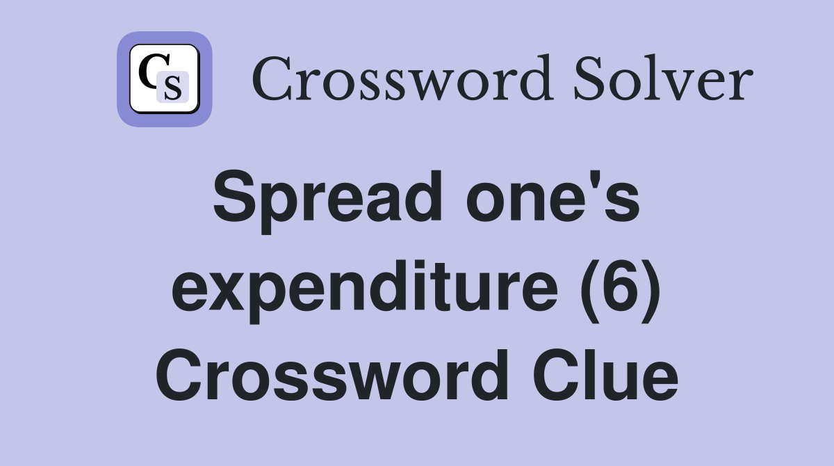 Spread one's expenditure (6) Crossword Clue