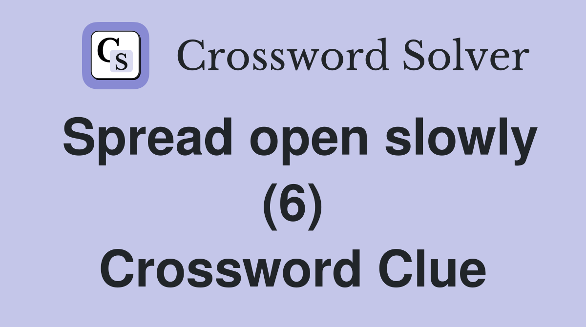 Spread open slowly (6) Crossword Clue