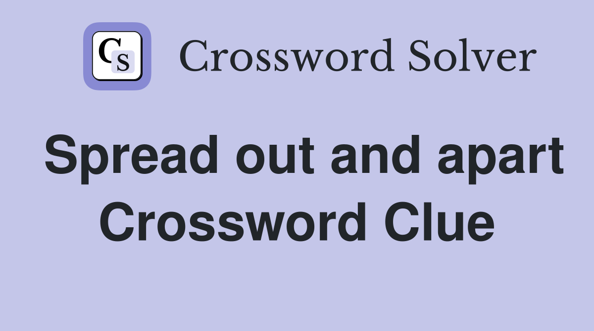 Spread out and apart Crossword Clue