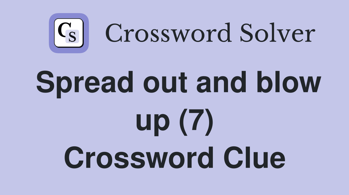 Spread out and blow up (7) Crossword Clue