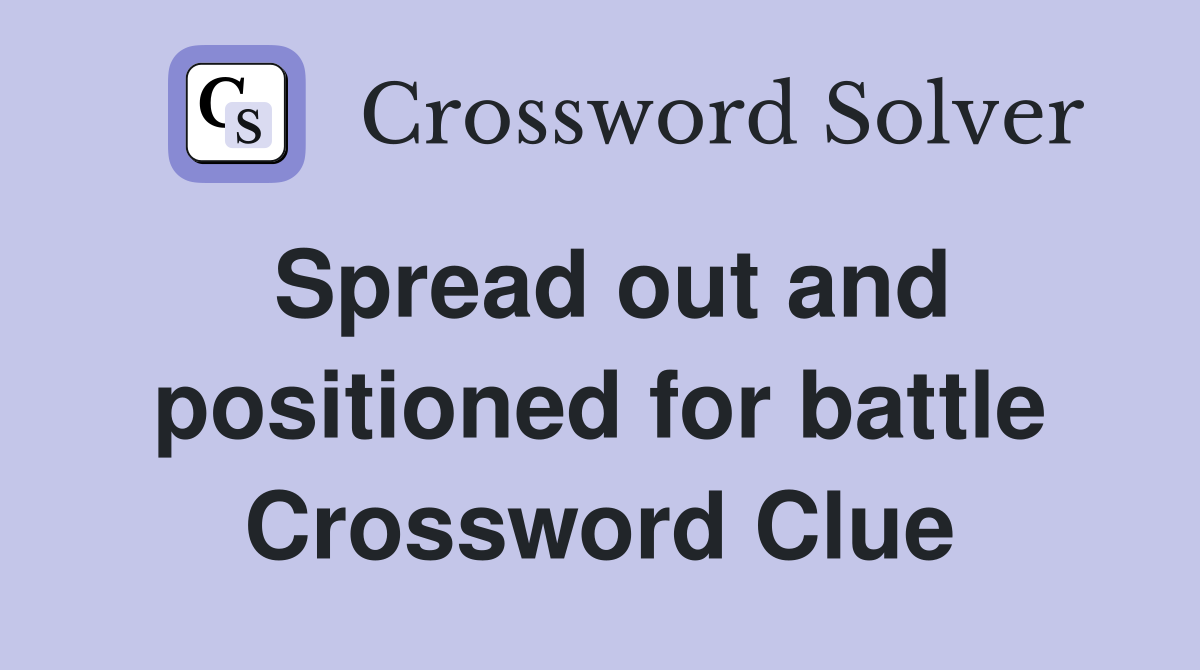 Spread out and positioned for battle Crossword Clue