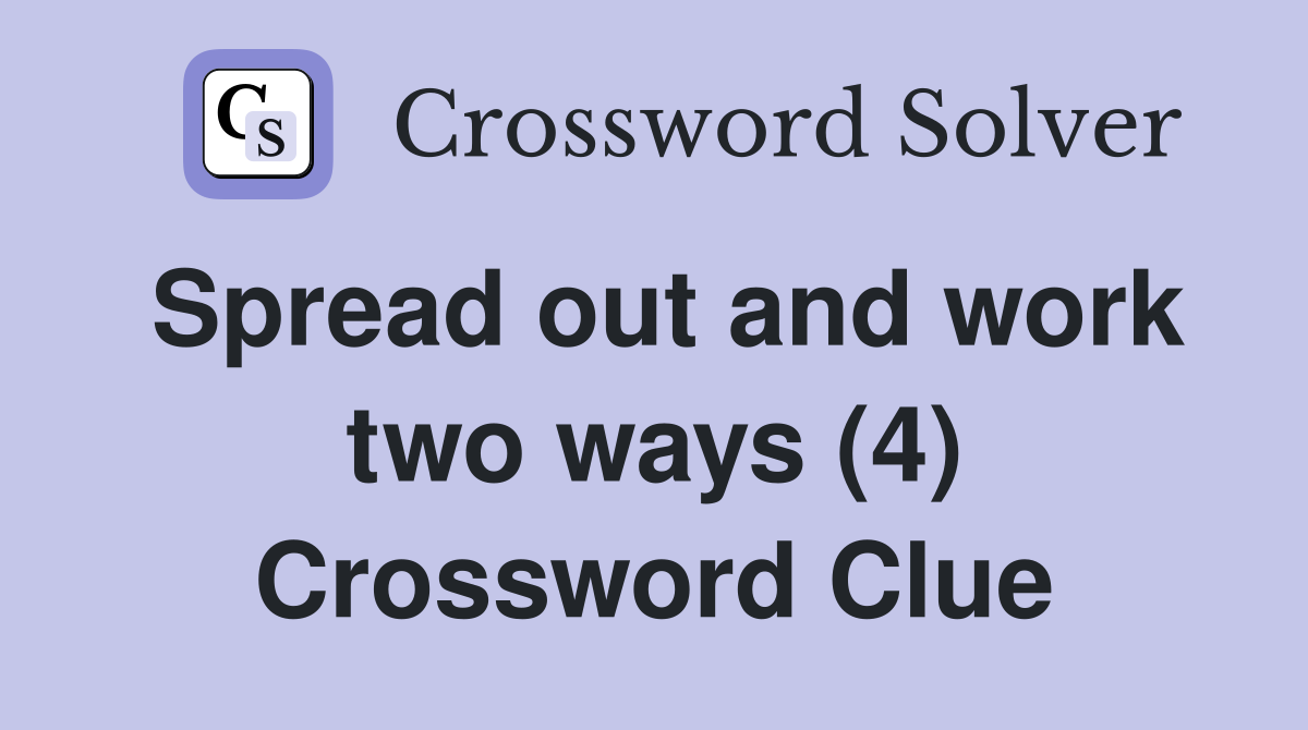 Spread out and work two ways (4) Crossword Clue