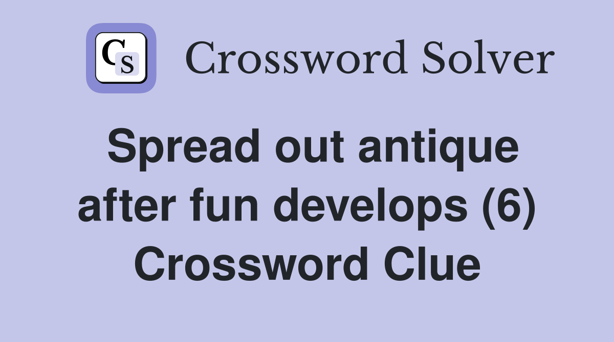 Spread out antique after fun develops (6) Crossword Clue