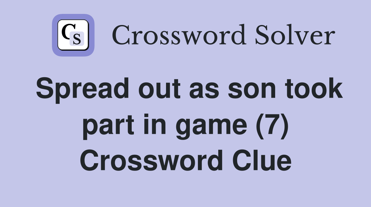 Spread out as son took part in game (7) Crossword Clue