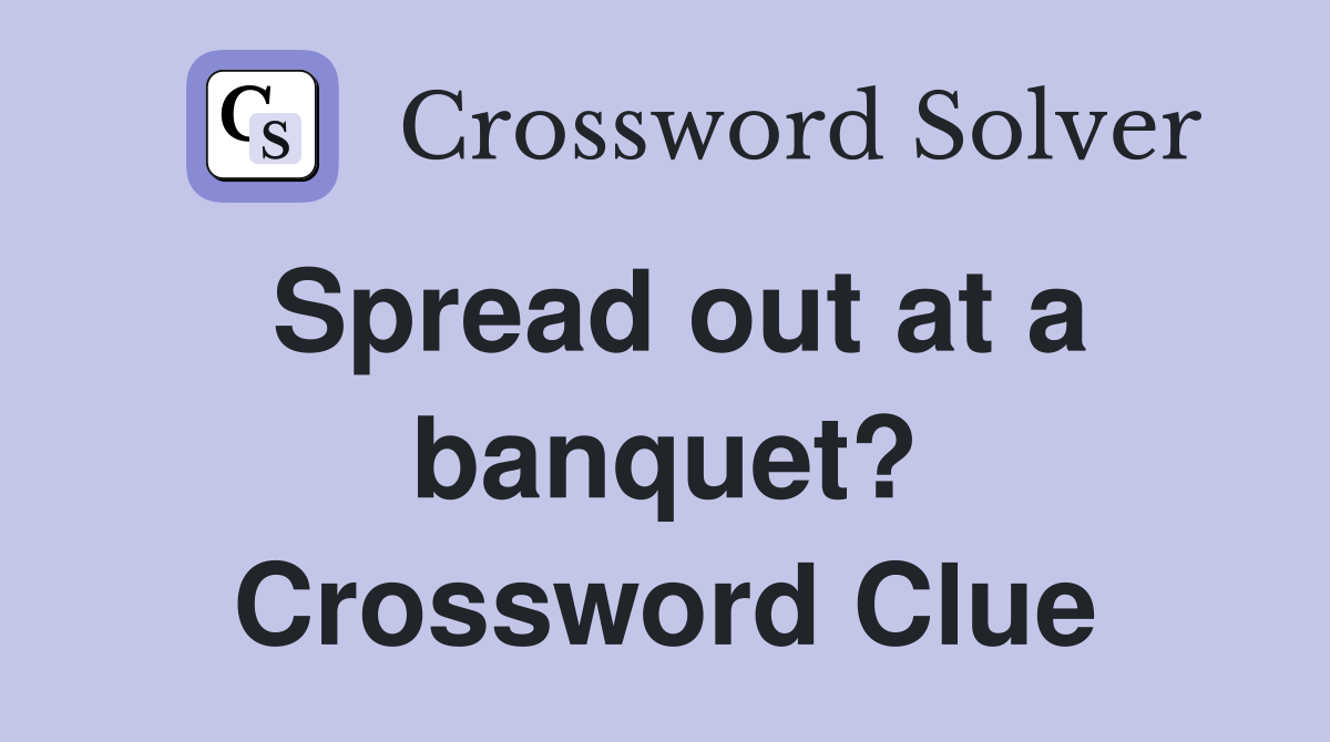 Spread out at a banquet? Crossword Clue