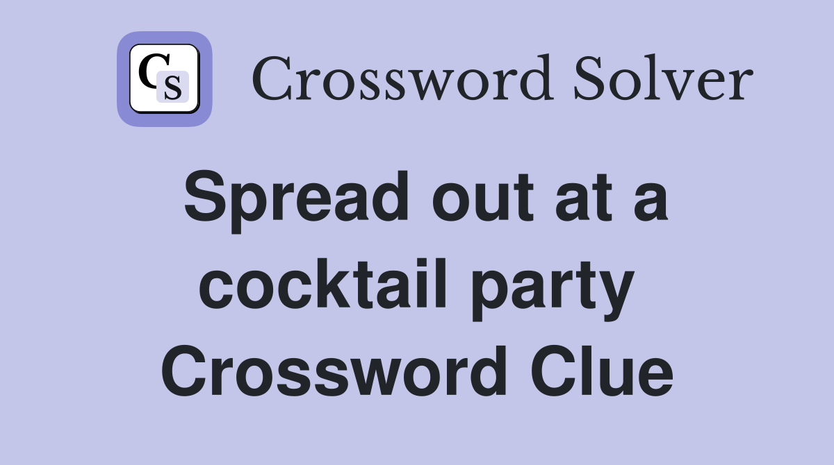 Spread out at a cocktail party Crossword Clue