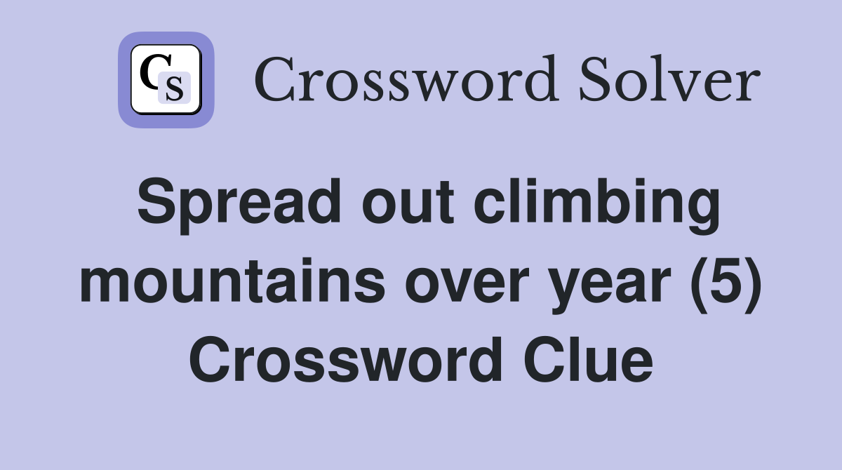 Spread out climbing mountains over year (5) Crossword Clue