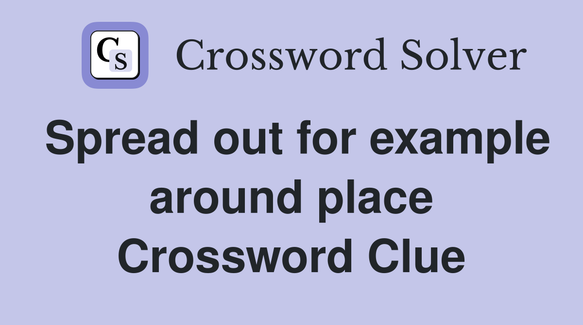 Spread out for example around place Crossword Clue