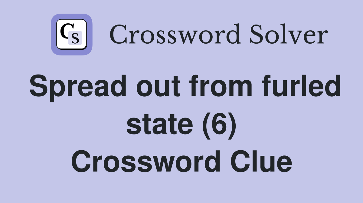Spread out from furled state (6) Crossword Clue