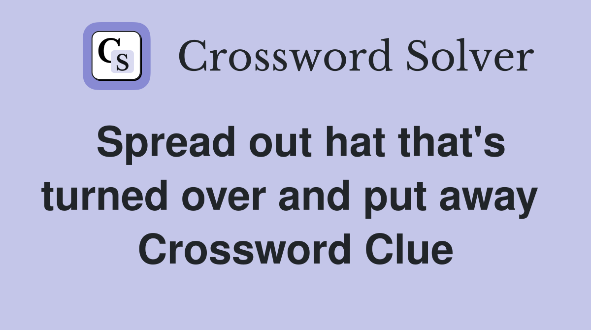 Spread out hat that's turned over and put away  Crossword Clue