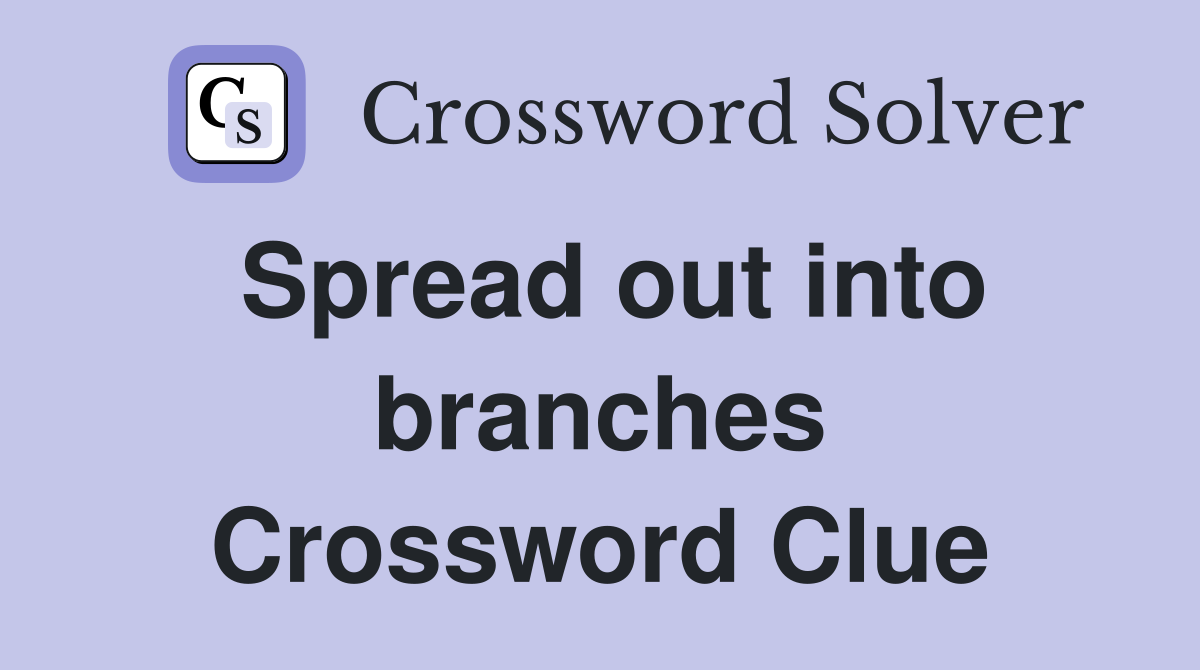 Spread out into branches Crossword Clue