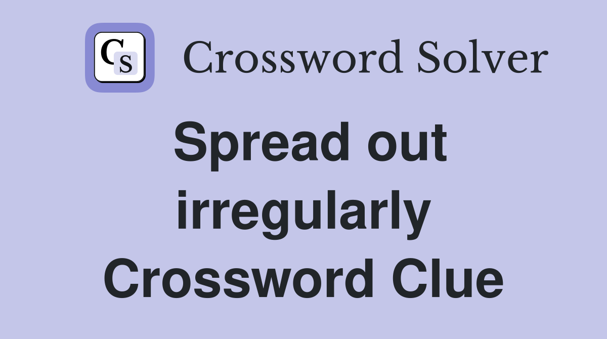 Spread out irregularly Crossword Clue