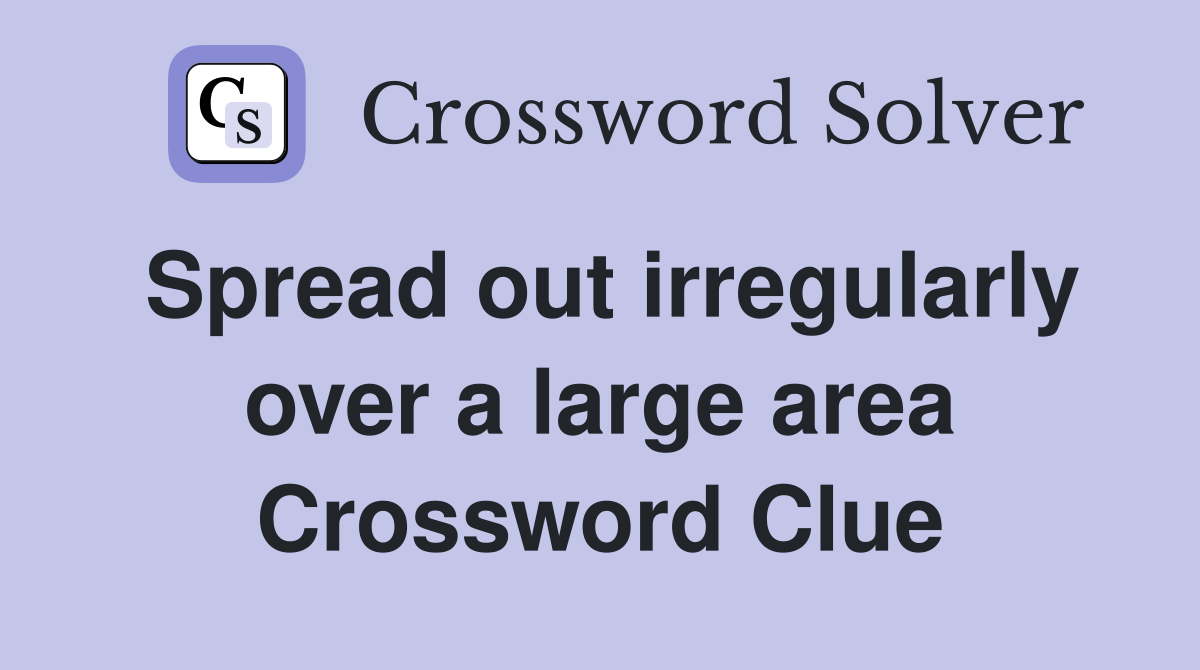Spread out irregularly over a large area Crossword Clue