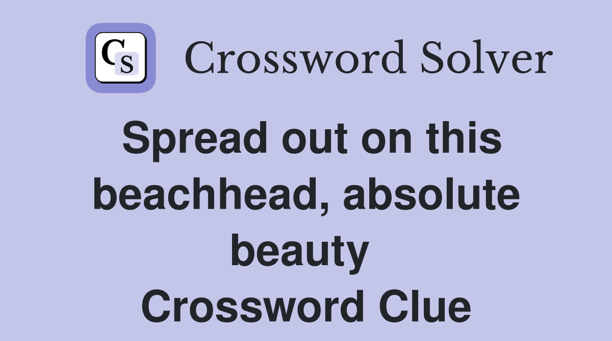 Spread out on this beachhead, absolute beauty  Crossword Clue