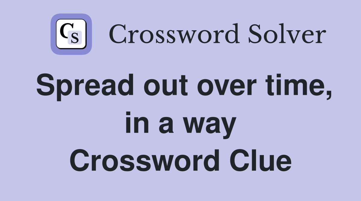 Spread out over time, in a way Crossword Clue